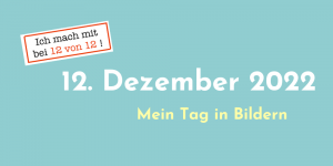 Read more about the article 12 von 12 – Dezember 2022