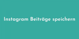 Read more about the article Instagram Beiträge speichern